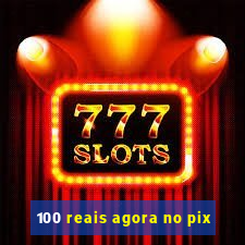 100 reais agora no pix